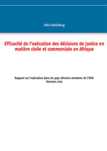 Efficacité de l'exécution des décisions de justice en matière civile et commerciale en afrique - rapport sur l'exécution dans les pays africains membres de l'uihj - données 2015