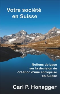 Votre société en suisse - notions de base sur la décision de création d'une entreprise en suisse