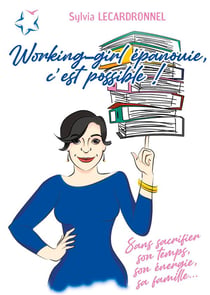 Working-girl epanouie, c'est possible ! sans sacrifier son temps, son énergie, sa famille...