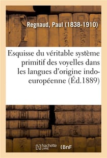 Esquisse du veritable systeme primitif des voyelles dans les langues d'origine indo-europeenne