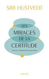 Les mirages de la certitude - essai sur la problématique corps/esprit