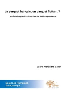 Le parquet francais, un parquet flottant ? - le ministere public a la recherche de l independance