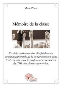 Mémoire de la classe - essai de reconstruction des fondements communicationnels de la compréhension dans l'interaction entre el professeur et ses élèves du cm1 aus classes terminales