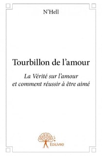 Tourbillon de l'amour - la vérité sur l'amour et comment réussir à être aimé