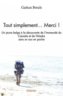 Tout simplement... merci ! - un jeune belge a la decouverte de l'immensite du canada et de l'alaska