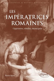 Les Impératrices romaines : Opprimées, rebelles, émancipées (27 avant J.-C.-235 après J.-C)