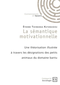 La sémantique motivationnelle : Une théorisation illustrée à travers les désignations des petits animaux du domaine bantu