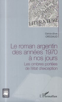 Le roman argentin des années 1970 à nos jours - les ombres portées de l'état d'exception