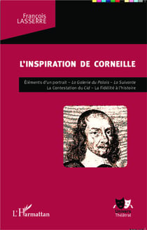 L'inspiration de Corneille : Éléments d'un portrait - La Galerie du Palais - La Suivante - La Contestation du Cid - La Fidélité à l'histoire
