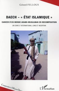 Daech, état islamique - cancer d'un monde arabo musulman en recomposition, un conflit international long et incertain