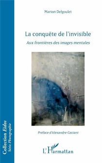 La conquête de l'invisible - aux frontières des images mentales
