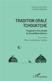 Tradition orale tchouktche, imaginaire d'un peuple du Grand Nord sibérien t.1 - rites, incantarions, mythes