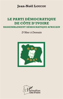 Le parti démocratique de Côte d'Ivoire : rassemblement démocratique africain, d'hier à demain