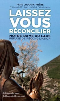 Laissez vous réconcilier : Notre-Dame du Laus, refuge de réconciliation
