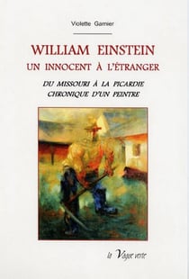 William einstein, un innocent à l'étranger - du missouri à la picardie, chronique d'un peintre