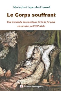 Le corps souffrant : dire la maladie dans quelques écrits du for privé en Lorraine, au XVIIIe siècle