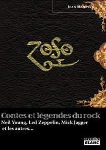 Contes et l2gendes du rock - Neil Young, Led Zeppelin, Mick Jagger et les autres