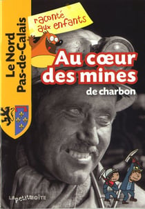 Le nord pas-de-calais raconté aux enfants - au coeur des mines de charbon