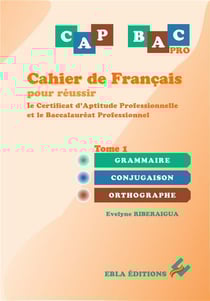 Cahier de français pour réussir le CAP & le BAC Pro Tome 1 : Grammaire - Conjugaison - Orthographe