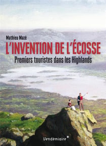 L'invention de l'Ecosse - premiers touristes dans les Highlands