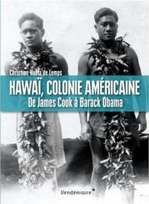 Hawaï, colonie américaine - de James Cook à Barak Obama