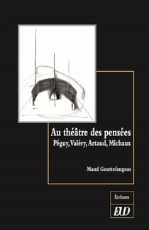 Au théâtre des pensées - Péguy, Valéry, Artaud, Michaux