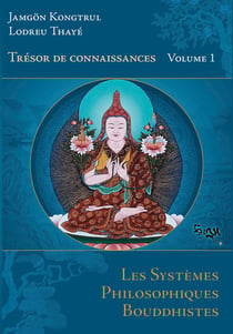 LES SYSTEMES PHILOSOPHIQUES BOUDDHISTES : Trésor de connaissances - Volume I