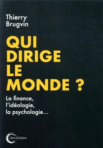 Qui dirige le monde ? - la finance, l'idéologie, la psychologie