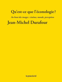 Qu'est-ce que l'éconologie ? : Au bout des images : cinéma, monde, perception