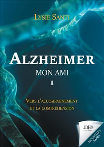 Alzheimer mon ami t.2 : vers l'accompagnement et la compréhension
