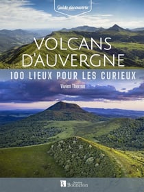 Volcans d'Auvergne : 100 lieux pour les curieux