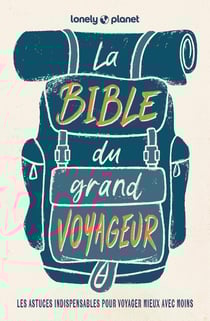 La bible du grand voyageur : Les astuces indispensables pour voyager mieux avec moins (6e édition)