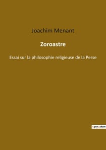 Zoroastre : essai sur la philosophie religieuse de la Perse