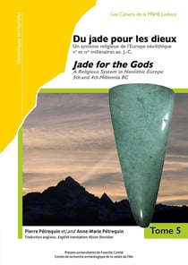Du Jade pour les dieux/Jade for the Gods : Un système religieux de l'Europe néolithique, Ve et IVe millénaires av. J.-C. Tomes 5 et 6/A Religious System in Neolithic Europe, 5th and 4th Millennia BC. Volumes 5 and 6