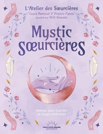 Mystic Soeurcières : Manuel pour cultiver sa magie intérieure