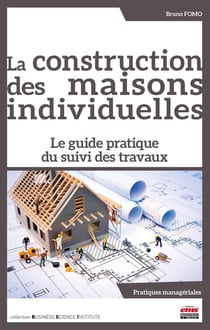La construction des maisons individuelles : Le guide pratique du suivi des travaux