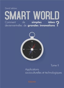 Smart World Comment de simples idées deviennent-elles de grandes innovations ? t.2