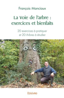 La Voie de l'arbre : exercices et bienfaits : 20 exercices à pratiquer et 20 Arbres à étudier