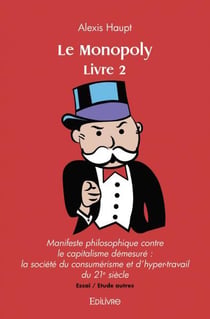 Le monopoly - livre 2 - manifeste philosophique contre le capitalisme demesure : la societe du consu