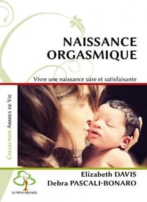 Naissance orgasmique - vivre une naissance sûre et satisfaisante (3e édition)