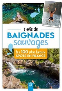 Envie de baignades sauvages : Les 100 plus beaux spots en France