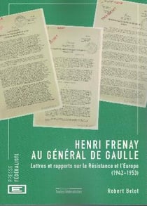 Henry frenay au general de gaulle - lettres et rapports sur la resistance et l'europe