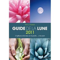 Guide de la lune - l'influence de la lune sur le jardin... et la santé (édition 2011)