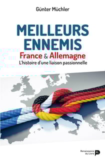 Meilleurs ennemis : France & Allemagne - l'histoire d'une liaison passionnelle