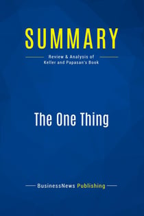 Summary: The One Thing : Review and Analysis of Keller and Papasan's Book