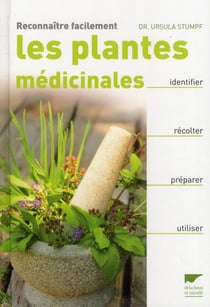 Reconnaître facilement les plantes médicinales : identifier, récolter, préparer, utiliser