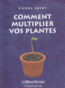 Comment multiplier vos plantes