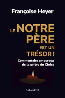 Le Notre Père est un trésor : commentaire amoureux de la prière du Christ