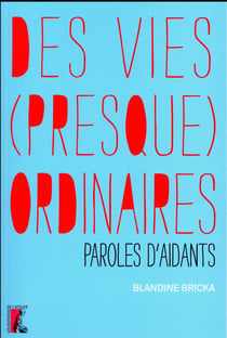 Des vies (presque) ordinaires - paroles d'aidants
