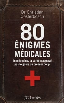 80 énigmes médicales - en médecine, la vérité n'apparaît pas toujours du premier coup